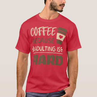 Kaffee, weil Erwachsene schwer 8 T-Shirt