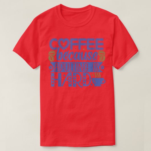 Kaffee, weil Erwachsene schwer sind T-Shirt (Design vorne)