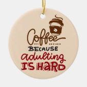 Kaffee, weil Erwachsenwerden schwer ist Keramik Ornament (Vorne)