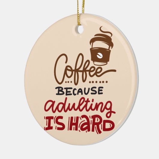 Kaffee, weil Erwachsenwerden schwer ist Keramik Ornament (Links)