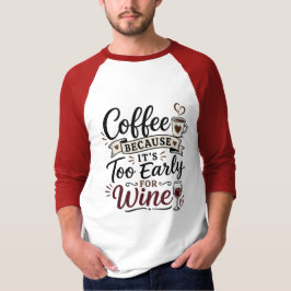 Kaffee, weil es zu früh für Wein ist T-Shirt