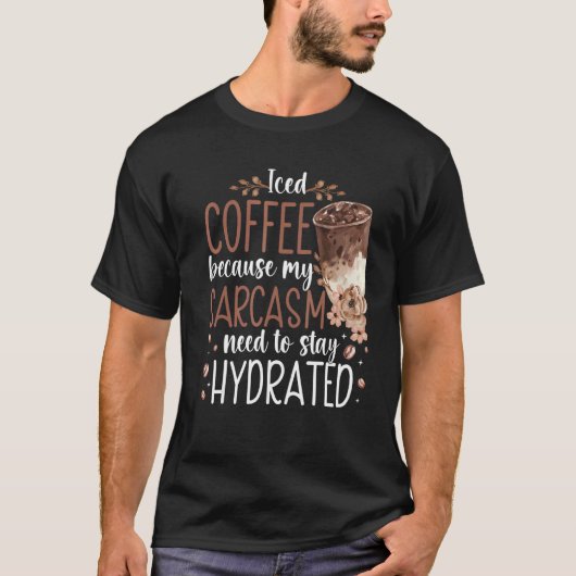 Kaffee, weil mein Sarcasm Hydrat Bleibe braucht T-Shirt (Vorderseite)
