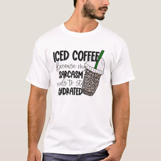 Kaffee, weil mein Sarcasm Hydrat Bleibe braucht T-Shirt (Vorderseite)