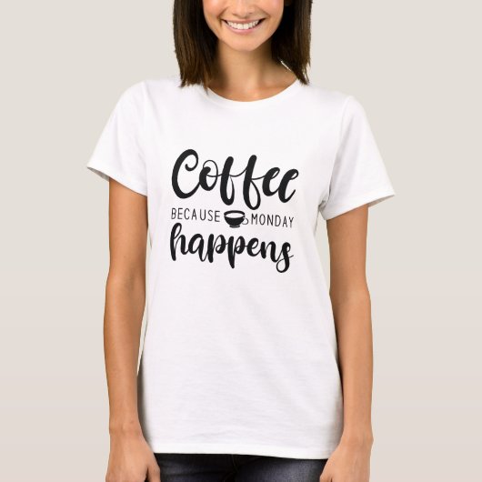 Kaffee weil Montag passiert T-Shirt (Vorderseite)