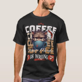 Kaffee: Weil Mord eine falsche, grausige Katze ist T-Shirt (Vorderseite)