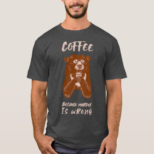Kaffee, weil Mord falsch ist Bärengeschenk T-Shirt