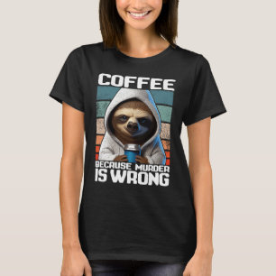 Kaffee, weil Mord falsch ist, ich Faultier mit Kaf T-Shirt