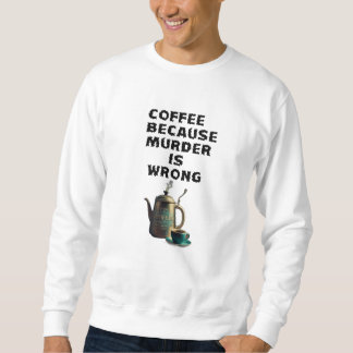 Kaffee, weil Mord falsch ist | Kaffeeliebhaber Sweatshirt
