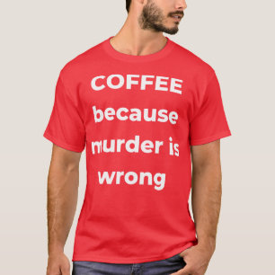 Kaffee, weil Mord falsch ist Lustiger Kaffeeliebha T-Shirt