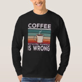 Kaffee, weil Mord ist falsch Kaffee Sprichwort T-Shirt (Vorderseite)