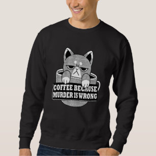 Kaffee, weil Mord ist falsch witzig Catdrink C Sweatshirt