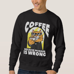 Kaffee, weil Mord ist falsche Katze Lover Sweatshirt