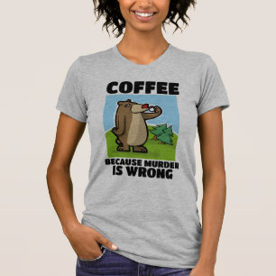 KAFFEE, WEIL MURDER FALSCH BEAR T - SHIRT IST