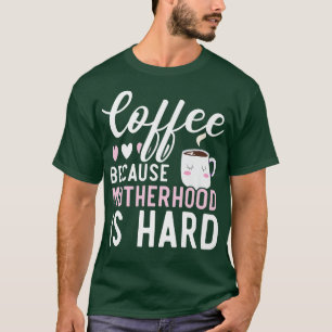 Kaffee, weil Mutterschaft ist harter Koffeinkonsum T-Shirt