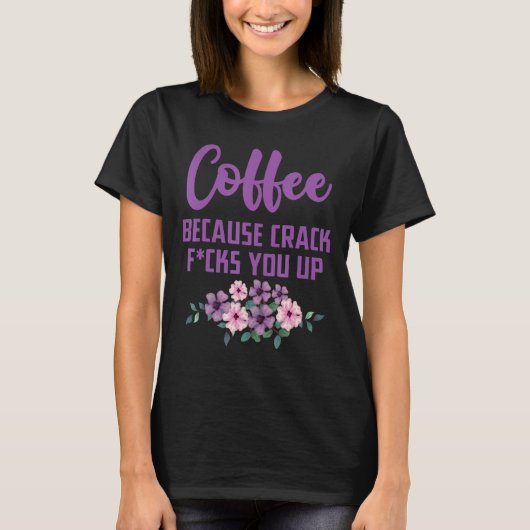 Kaffee, weil Sie knacken T-Shirt (Vorderseite)
