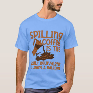 Kaffee zu verschütten ist wie einen Luftballon-Fre T-Shirt