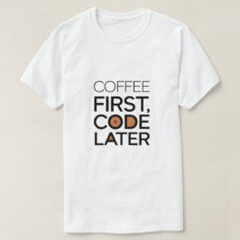 Kaffee zuerst, Code später T - Shirt