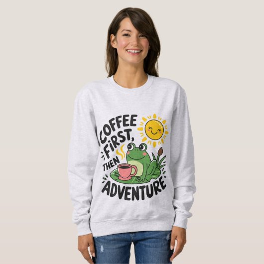 Kaffee zuerst dann Abenteuer - Niedlicher Reizfros Sweatshirt (Vorne ganz)