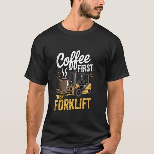 Kaffee zuerst, dann Gabelstaplerfahrer T-Shirt (Vorderseite)