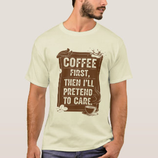 Kaffee zuerst, dann gebe ich vor zu pflegen T-Shirt