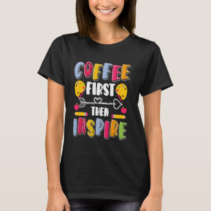 Kaffee zuerst dann Ispire Lehrer Schule T-Shirt