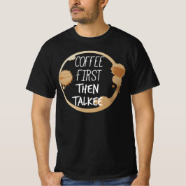 Kaffee zuerst dann reden Tasse Stände T-Shirt