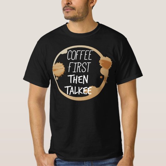 Kaffee zuerst dann reden Tasse Stände T-Shirt (Vorderseite)