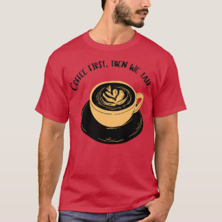 Kaffee zuerst ist ein Menschenrecht T-Shirt