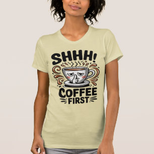 Kaffee zuerst Lustige Kaffeeliebhaber Shhh T-Shirt