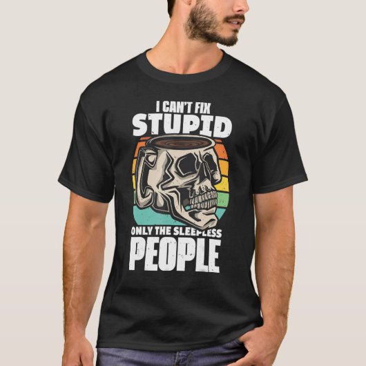 Kaffeekonzept Ich kann nicht reparieren Stupid nur T-Shirt (Vorderseite)