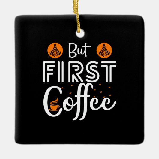 Kaffeekunst, aber erster Kaffee Keramikornament (Vorderseite)