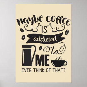 Kaffeeliebhaber Kaffee ist süchtig nach mir Poster