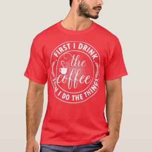 Kaffeeliebhaber Zuerst trinke ich den Kaffee dann  T-Shirt
