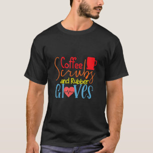 Kaffeeschrubben und Gummihandschuhe Krankenschwest T-Shirt