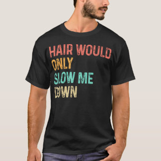 Kahlheit Verlangsamt Mich Nur Haarloser Humor T-Shirt