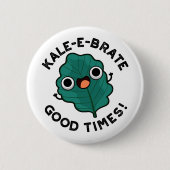 Kale-e-brate Good Times Funny Veggie Kale Pun Button (Vorderseite)
