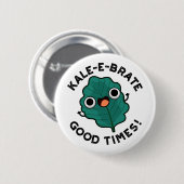 Kale-e-brate Good Times Funny Veggie Kale Pun Button (Vorne & Hinten)