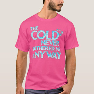 Kälte hat mich sowieso nie gestört Lustiger Cospla T-Shirt