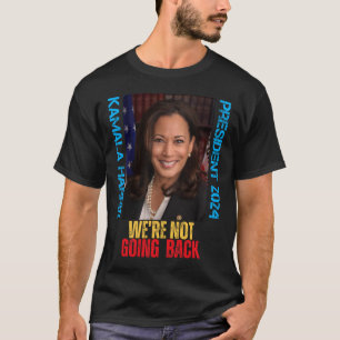 Kamala Harris Präsident 2024 Wir gehen nicht zurüc T-Shirt