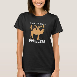 Kamel, ich könnte Camel Camel Problem Camel haben  T-Shirt