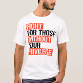 Kampf für Menschen ohne Ihr Privileg T-Shirt (Vorderseite)