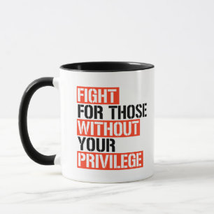Kampf für Menschen ohne Ihr Privileg Tasse