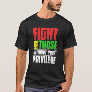 Kampf für Menschen ohne Ihre Vorrechte T-Shirt