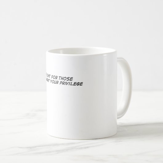 Kämpfe für diejenigen, die deine Privilegien nicht Kaffeetasse (VorderseiteRechts)