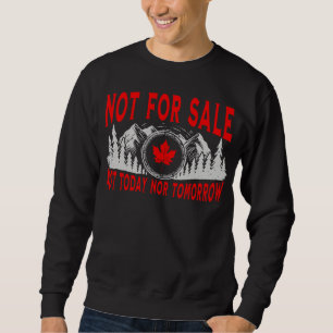 Kanada ist nicht zu verkaufen, nicht heute oder mo sweatshirt