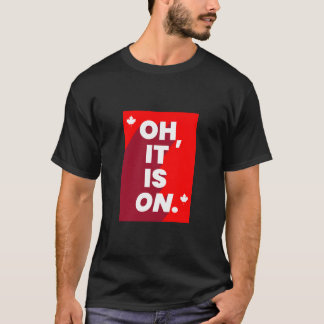 Kanada: "Oh, es ist ON" T - Shirt