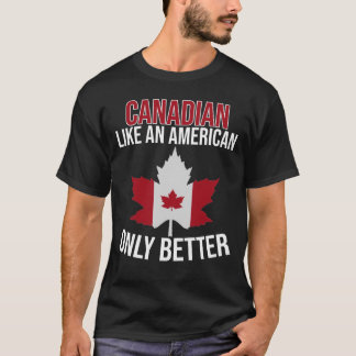 Kanadier wie ein Amerikaner nur besser  T-Shirt
