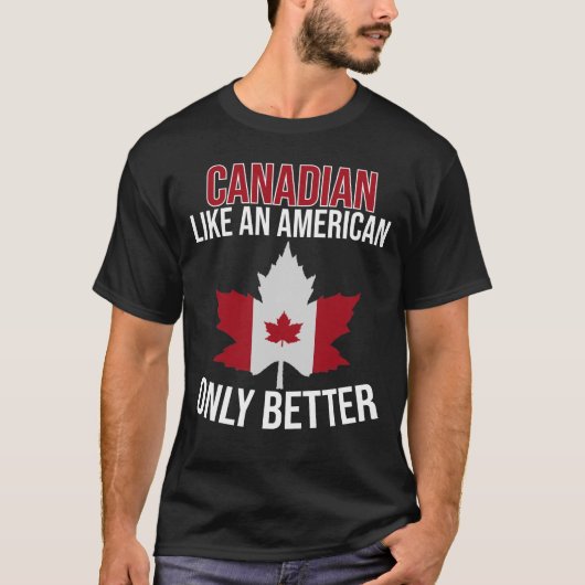 Kanadier wie ein Amerikaner nur besser T-Shirt (Vorderseite)