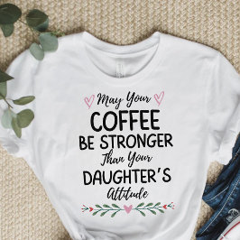 Kann dein Kaffee stärker sein als der deiner Tocht T-Shirt