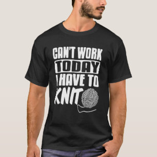 Kann heute nicht arbeiten, ich muss lustiges Garn  T-Shirt